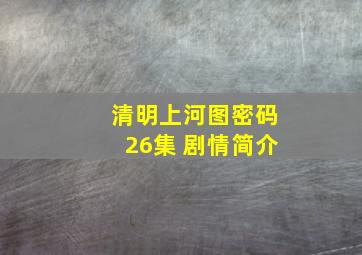 清明上河图密码26集 剧情简介